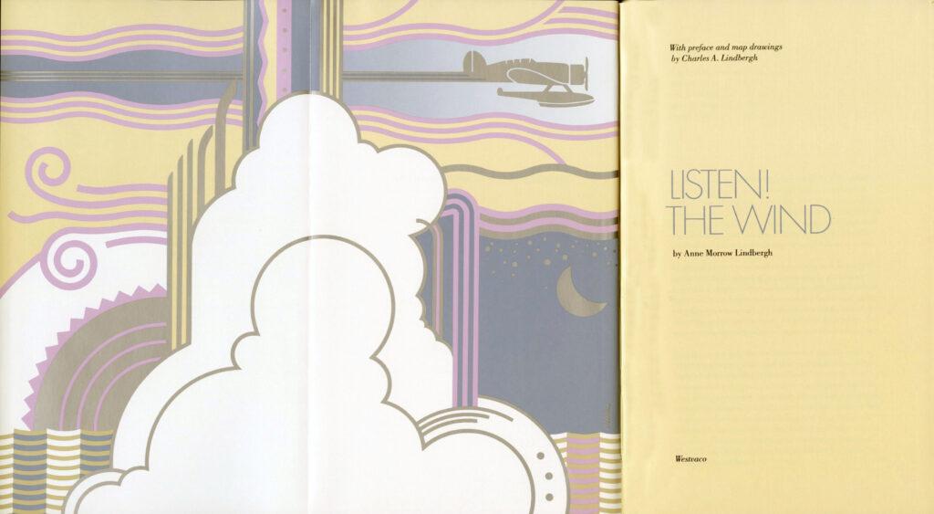 The book chosen for 1990 was Anne Morrow Lindbergh's 1938 book "Listen! The Wind," about the flight the Lindberghs made across the Atlantic Ocean from Africa to Brazil in 1933. Her husband Charles wrote the foreword. The book's designer, Karen M. Bloom, chose to combine Art Deco and Streamline Moderne styles. The title page folded out; on the back of the page is a quotation from Anne from her 1966 book "Earth Shine." Below you can see how Karen carried those styles on the end pages and slipcase. 